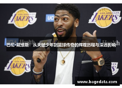 巴伦·戴维斯：从天赋少年到篮球传奇的辉煌历程与深远影响