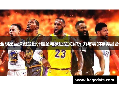 全明星篮球徽章设计理念与象征意义解析 力与美的完美融合