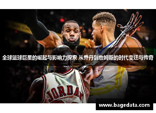 全球篮球巨星的崛起与影响力探索 从乔丹到詹姆斯的时代变迁与传奇