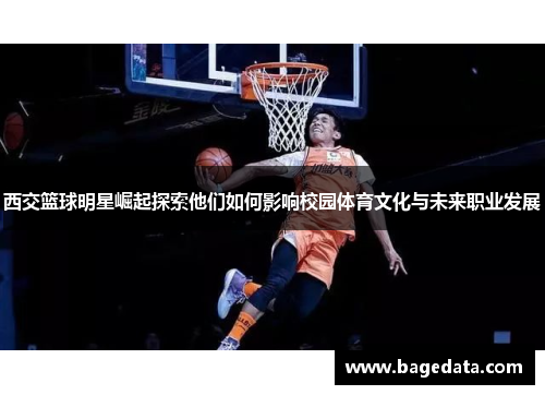 西交篮球明星崛起探索他们如何影响校园体育文化与未来职业发展